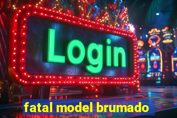 fatal model brumado